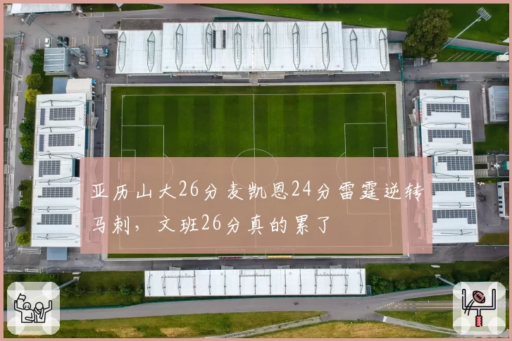 亚历山大26分麦凯恩24分雷霆逆转马刺,文班26分真的累了