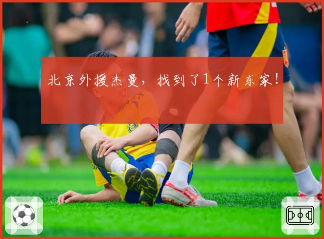 北京外援杰曼，找到了1个新东家！